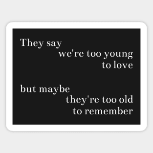 They Say We're Too Young To Love, But Maybe They're Too Old To Remember Sticker